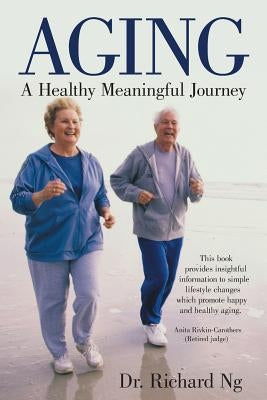Aging: A Healthy Meaningful Journey by Ng, Richard