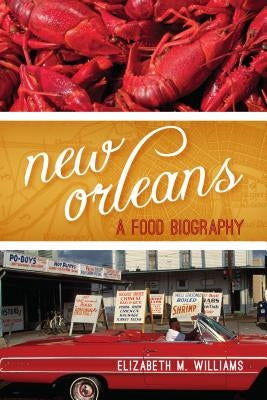 New Orleans: A Food Biography by Williams, Elizabeth M.
