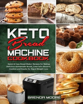 Keto Bread Machine Cookbook: Quick & Easy Bread Maker Recipes for Baking Delicious Homemade Bread, Low-Carb Desserts, Cookies and Snacks for Rapid by Moore, Brenda