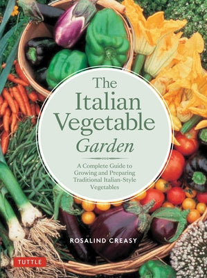 The Italian Vegetable Garden: A Complete Guide to Growing and Preparing Traditional Italian-Style Vegetables by Creasy, Rosalind