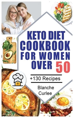 Keto Diet Cookbook For Women Over 50: +130 Easy and Effective Low-Carb Recipes To Balance Hormones. Reach Your Weight Loss Goal. - Ketogenic Diet Shop by Curlee, Blanche