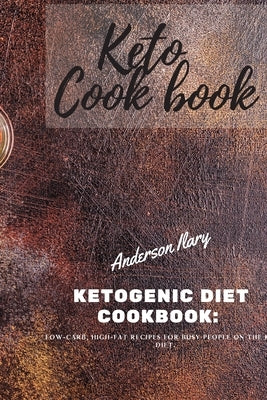 Keto Cookbook: KETOGENIC DIET COOKBOOK: low carb, high-fat recipes for busy people on the keto diet. by Anderson, Ilary