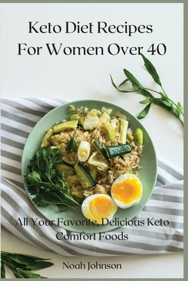 Keto Diet Recipes For Women Over 40: All Your Favorite, Delicious Keto Comfort Foods. by Johnson, Noah