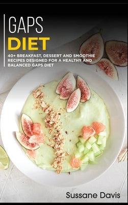 Gaps Diet: 40+ Breakfast, Dessert and Smoothie Recipes designed for a healthy and by Pub, Osod