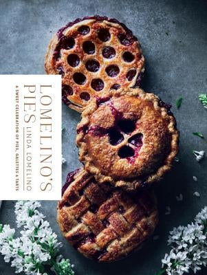 Lomelino's Pies: A Sweet Celebration of Pies, Galettes, and Tarts by Lomelino, Linda