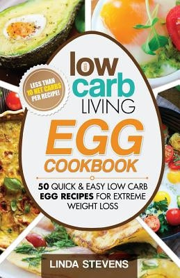 Low Carb Living Egg Cookbook: 50 Quick and Easy Low Carb Egg Recipes for Extreme Weight Loss by Stevens, Linda