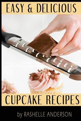 Easy and Delicious Cupcake Recipes by Anderson, Rashelle