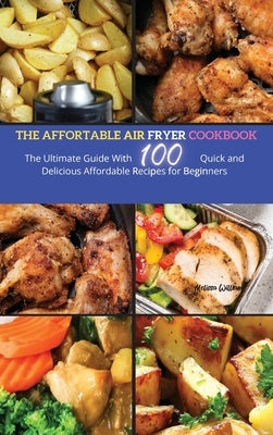 The Affordable Air Fryer Cookbook: The Ultimate Guide with 100 Quick and Delicious Affordable Recipes for beginners by Smith, Marisa