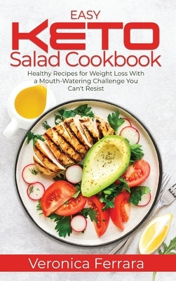 Easy Keto Salad Cookbook: Healthy Recipes for Weight Loss With a Mouth-Watering Challenge You Can't Resist by Ferrara, Veronica