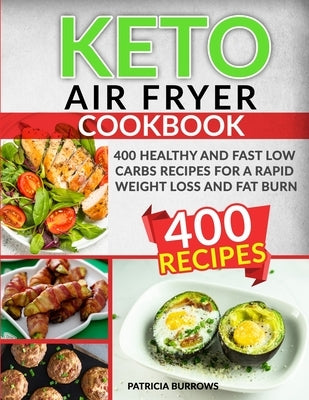 Keto Air Fryer Cookbook: 400 Healthy and Fast Low Carbs Recipes for a Rapid Weight Loss and Fat Burn by Burrows, Patricia