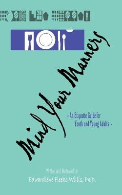 Mind Your Manners: An Etiquette Guide for Youth and Young Adults by Willis, Edwardlene Fleeks