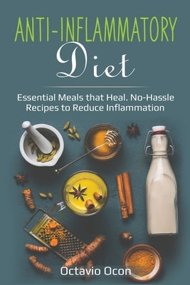 Anti-Inflammatory Diet: Essential Meals that Heal. No-Hassle Recipes to Reduce Inflammation by Ocon, Octavio