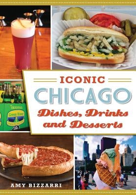 Iconic Chicago Dishes, Drinks and Desserts by Bizzarri, Amy