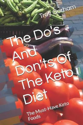 The Do's and Don'ts of the Keto Diet: The Must-Have Keto Foods by Gorham, Troy