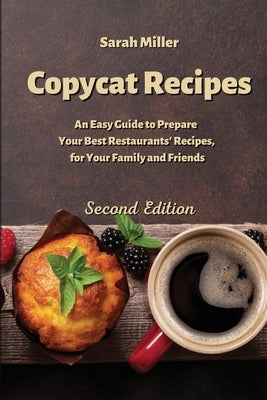 Copycat recipes: An Easy Guide to Prepare Your Best Restaurants' Recipes, for Your Family and Friends by Miller, Sarah