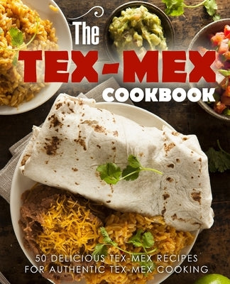 The Tex Mex Cookbook: 50 Delicious Tex Mex Recipes for Authentic Tex Mex Cooking by Press, Booksumo