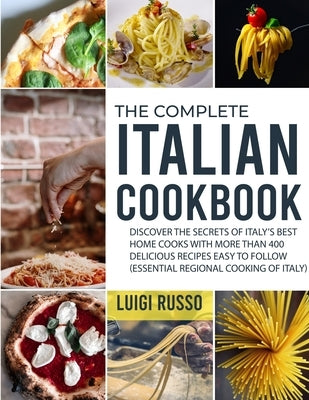 The Complete Italian Cookbook: Discover The Secrets of Italy&