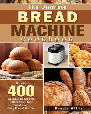 The Ultimate Bread Machine Cookbook by Willis, Dennis