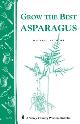 Grow the Best Asparagus: Storey's Country Wisdom Bulletin A-63 by Higgins, Michael