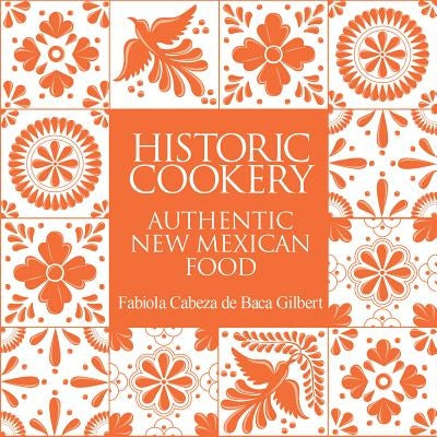 Historic Cookery, Reissue: Authentic New Mexican Food by Gilbert, Fabiola