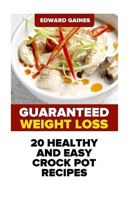 Guaranteed Weight Loss: 20 Healthy And Easy Crock Pot Recipes by Gaines, Edward