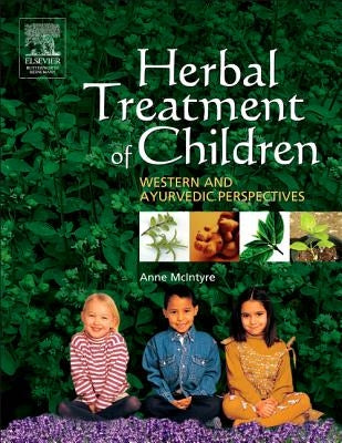 Herbal Treatment of Children: Western and Ayurvedic Perspectives by McIntyre, Anne