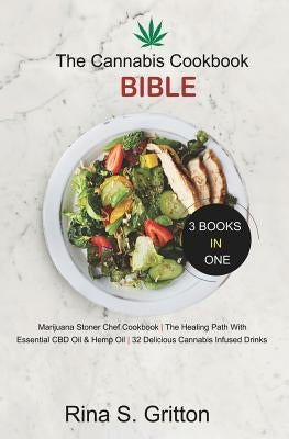 The Cannabis Cookbook Bible 3 Books in 1: Marijuana Stoner Chef Cookbook, The Healing Path with Essential CBD oil and Hemp oil 32 Delicious Cannabis i by Gritton, S.