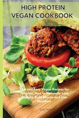 High Protein Vegetarian Cookbook: Fast and Easy Vegetarian Recipes for Athletes, How to Naturally Lose Weight, Build Muscle and Live Healthier by Ryes, Susy