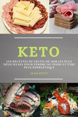 Keto (Keto Diet French Edition): Les Recettes de Fruits de Mer Les Plus Délicieuses Pour Perdre Du Poids Et Être Plus Énergétique by Petit, Jean