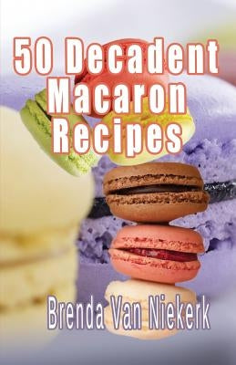 50 Decadent Macaron Recipes by Niekerk, Brenda Van