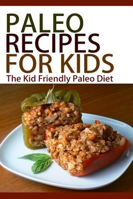 Paleo Recipes For Kids: The Kid Friendly Paleo Diet by Swift, Taylor