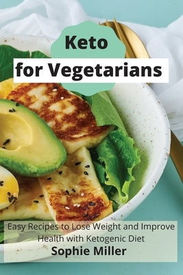 Keto for Vegetarian: Easy Recipes to Lose Weight and Improve Health with Ketogenic Diet by Miller, Sophie