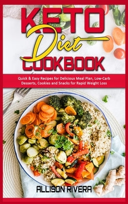 Keto Diet Cookbook: Quick & Easy Recipes for Delicious Meal Plan, Low-Carb Desserts, Cookies and Snacks for Rapid Weight Loss by Rivera, Allison