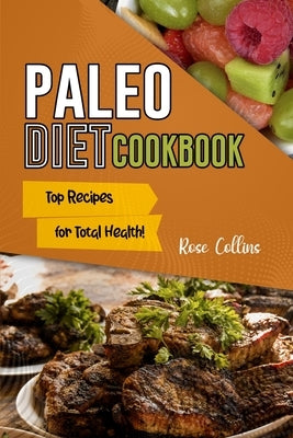 Paleo Diet Cookbook: Top Recipes for Total Health! by Collins, Rose