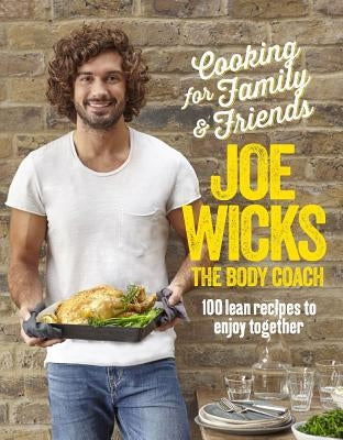 Cooking for Family & Friends: 100 Lean Recipes to Enjoy Together by Wicks, Joe