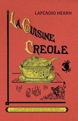 La Cuisine Creole (Trade): A Collection of Culinary Recipes from Leading Chefs and Noted Creole Housewives, Who Have Made New Orleans Famous for by Hearn, Lafcadio