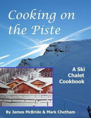 Cooking on the Piste: A Ski Chalet Cookbook by Chetham, Mark