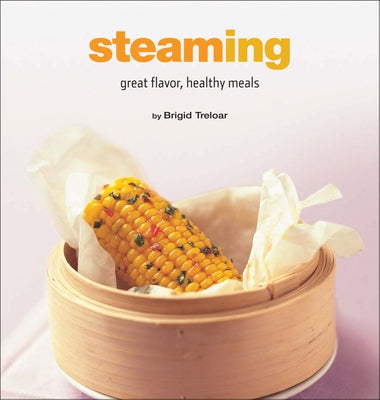 Steaming: Great Flavor, Healthy Meals by Treloar, Brigid
