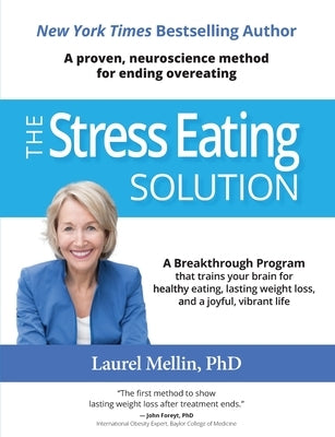 The Stress Eating Solution: A Proven, Neuroscience Method for Ending Overeating by Mellin, Laurel