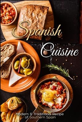 Spanish Cuisine: Modern & Traditional Recipes of Southern Spain by Stevens, J. R.