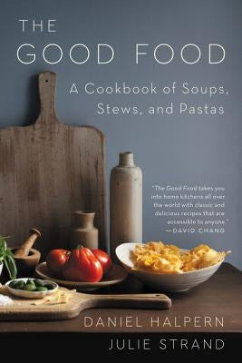 The Good Food: A Cookbook of Soups, Stews, and Pastas by Halpern, Daniel