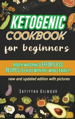 Ketogenic Cookbook for Beginners: Mouth-watering & Effortless Recipes to Enjoy With the Whole Family! by Gilmour, Safiyyah