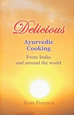 Delicious Ayurvedic Cooking: From India and Around the World by Peterson, Scott
