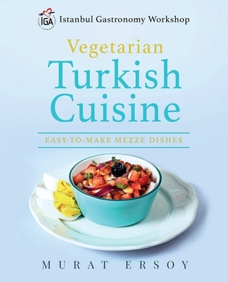 IGA Vegetarian Turkish Cuisine: Easy to Make Mezze Dishes by Ersoy, Murat