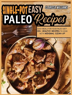 Easy Single-Pot Paleo Cookbook: Easy Meals for your Paleo DIET: 100+ Healthy Recipes to cook with minimal clean-up! by Williams, Clarissa