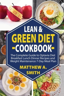 Lean & Green Diet Cookbook: Breakfast Lunch Dinner Recipes Transform Your Health Built Confidence Quick Weight Maintenance 7-Day Meal Plan for Lif by Smith, Matthew A.
