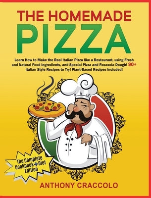 The Homemade Pizza: RECIPE BOOK and COOKING INFO Edition: Learn How to Make the Real Italian Pizza like a Restaurant, using Fresh and Natu by Craccolo, Anthony