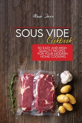 Sous Vide Cookbook: 50 Easy And High Quality Recipes For Your Modern Home Cooking by Jane, Alexa