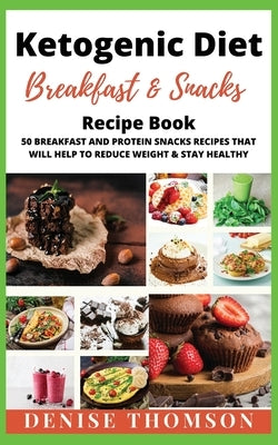 KETOGENIC DIET BREAKFAST and SNACKS: 50 BREAKFAST and PROTEIN SNACKS recipes that will help to REDUCE WEIGHT and STAY HEALTY by Thomson, Denise