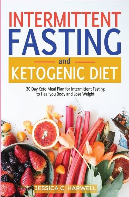 Ketogenic diet & Intermittent fasting: 30 Day keto meal plan for intermittent fasting to heal your body & lose weight by Harwell, Jessica C.